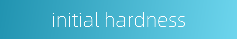 initial hardness的同义词