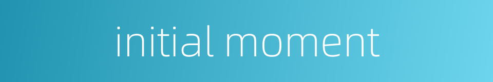 initial moment的同义词