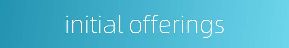 initial offerings的同义词