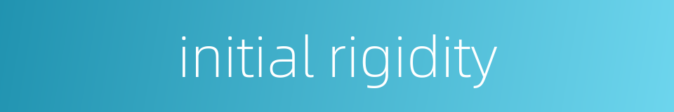 initial rigidity的同义词