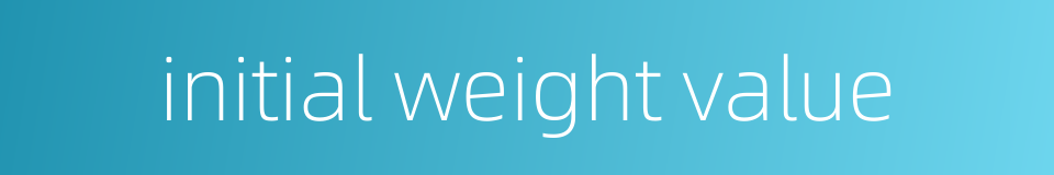 initial weight value的同义词