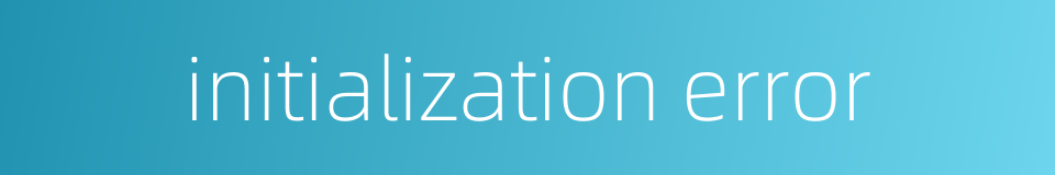 initialization error的同义词