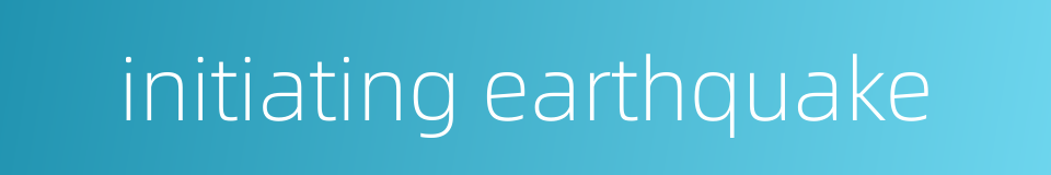 initiating earthquake的同义词