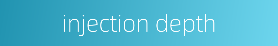 injection depth的同义词