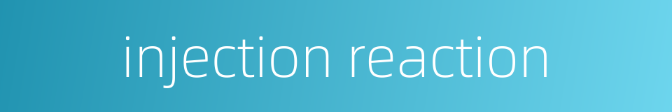 injection reaction的同义词