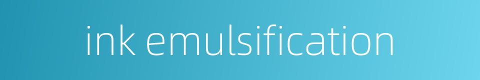 ink emulsification的同义词