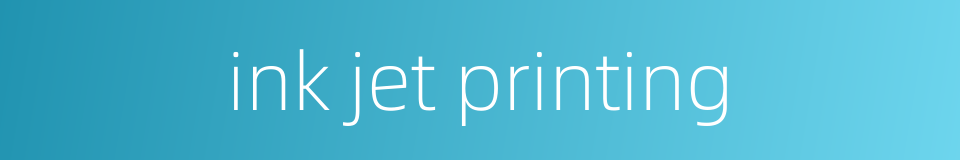 ink jet printing的同义词