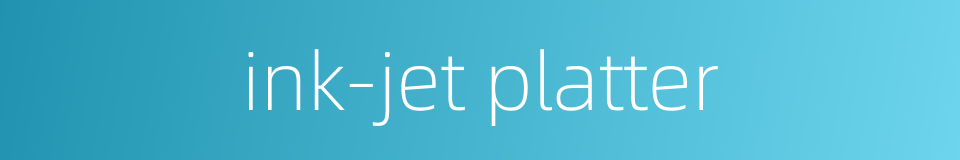 ink-jet platter的同义词