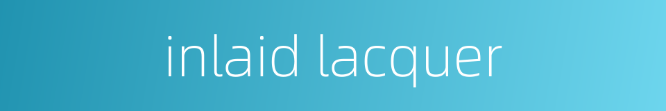 inlaid lacquer的同义词