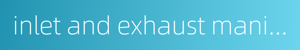 inlet and exhaust manifold的同义词