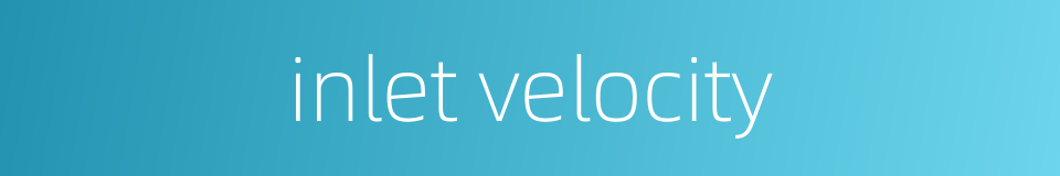 inlet velocity的同义词