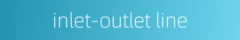 inlet-outlet line的同义词