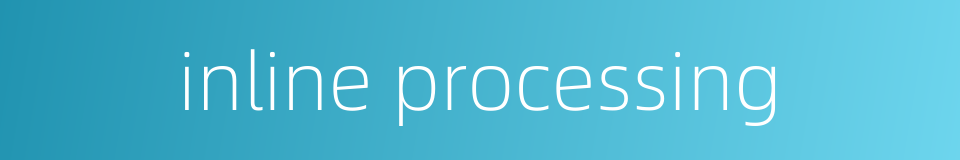 inline processing的同义词