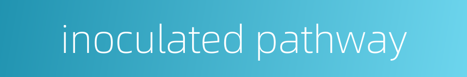 inoculated pathway的同义词