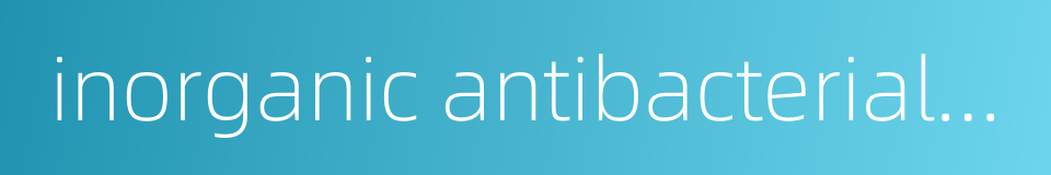 inorganic antibacterial agent的同义词