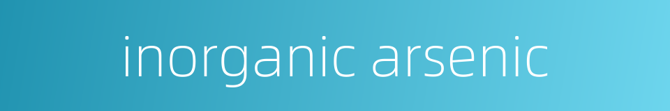inorganic arsenic的同义词