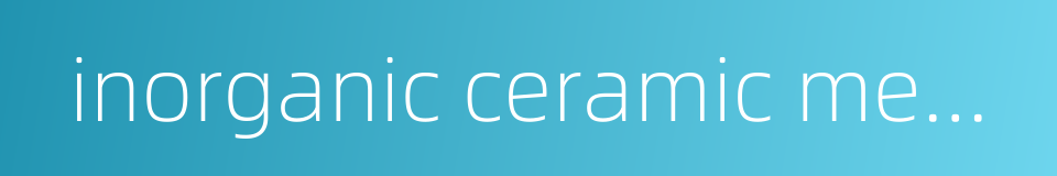 inorganic ceramic membrane的同义词