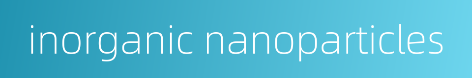 inorganic nanoparticles的同义词