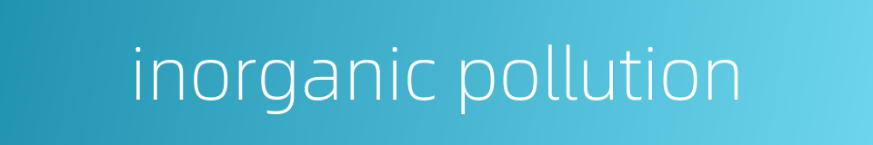 inorganic pollution的同义词