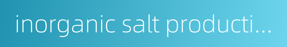 inorganic salt production的同义词