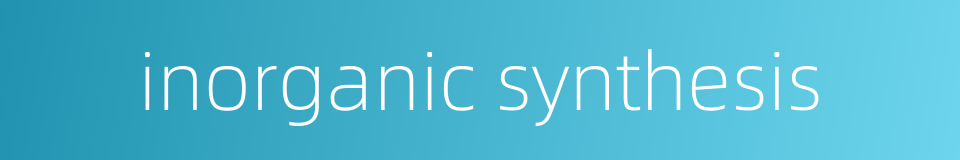 inorganic synthesis的同义词