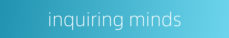 inquiring minds的同义词