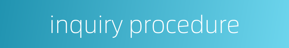 inquiry procedure的同义词