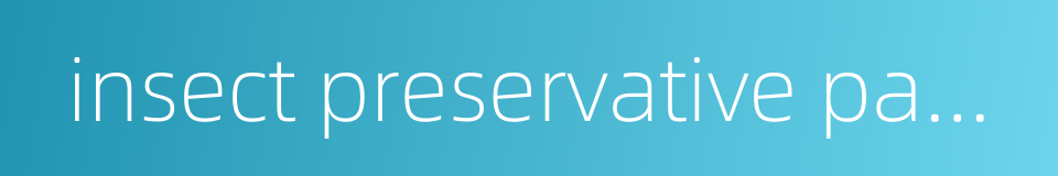 insect preservative paper的同义词