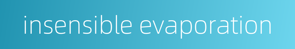 insensible evaporation的同义词