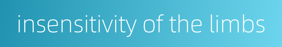 insensitivity of the limbs的同义词