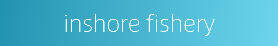 inshore fishery的同义词