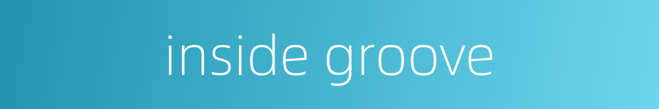 inside groove的同义词