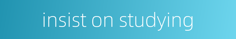 insist on studying的同义词