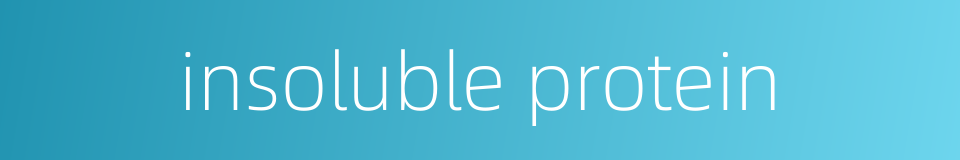 insoluble protein的同义词