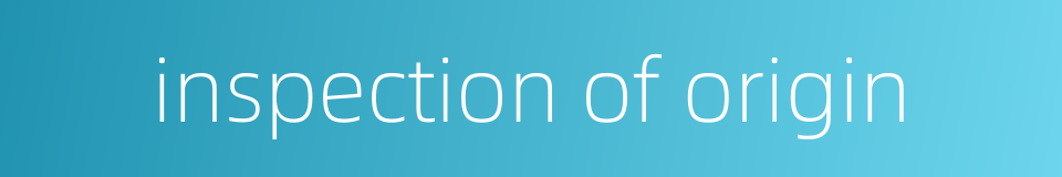 inspection of origin的同义词