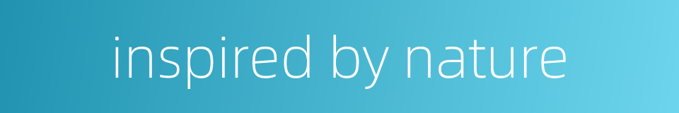 inspired by nature的同义词