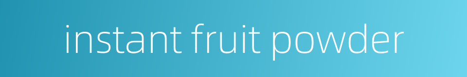 instant fruit powder的同义词