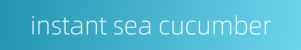 instant sea cucumber的同义词