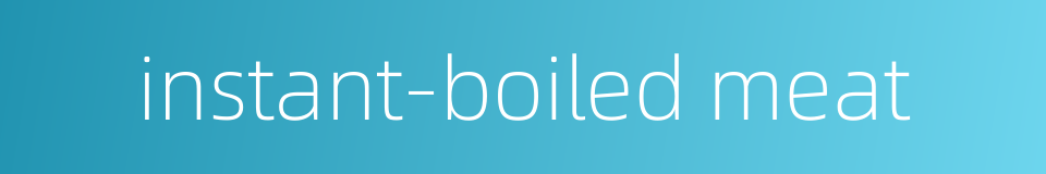 instant-boiled meat的同义词