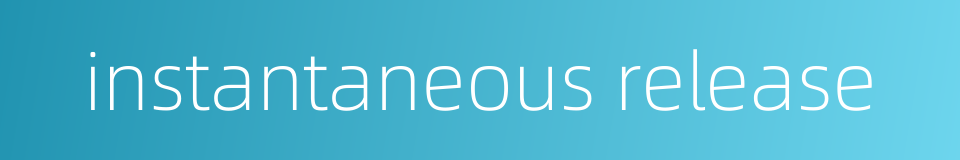 instantaneous release的同义词