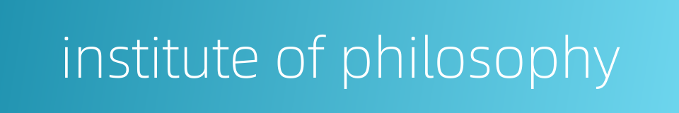 institute of philosophy的同义词
