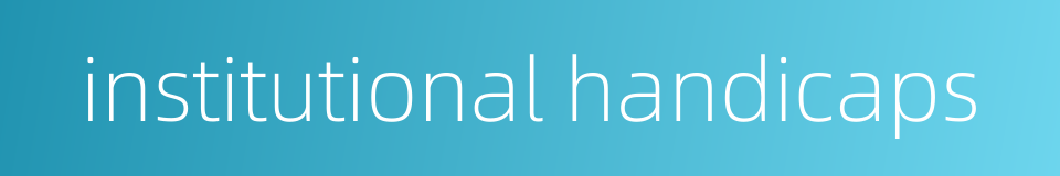 institutional handicaps的同义词