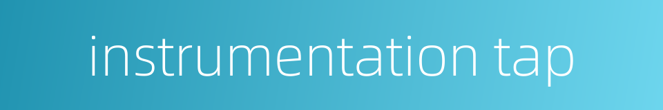 instrumentation tap的同义词