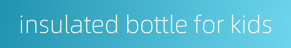 insulated bottle for kids的同义词