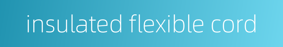 insulated flexible cord的同义词