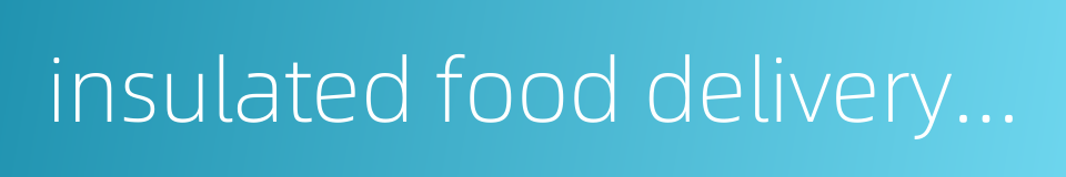 insulated food delivery bag的同义词