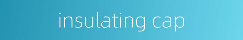 insulating cap的同义词