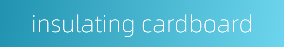 insulating cardboard的同义词