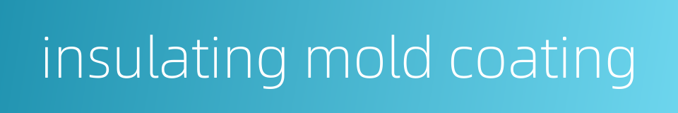 insulating mold coating的同义词