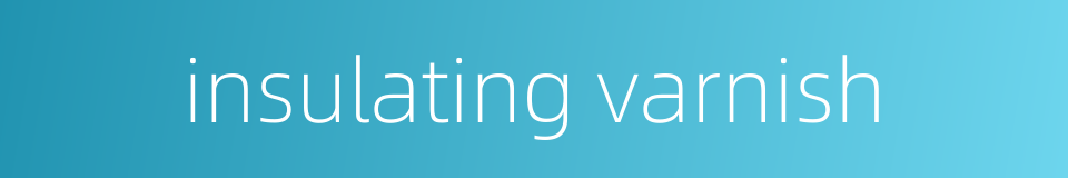 insulating varnish的同义词